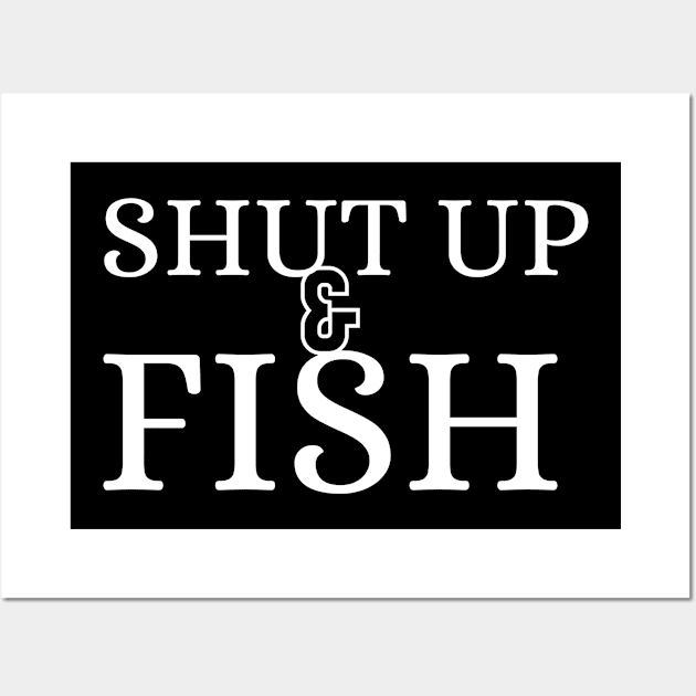 Funny - minimal Shut Up & Fish Fishing shirt Wall Art by GROOVYUnit